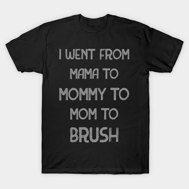 I went from mama to mommy to mom to bruh T-Shirt by archila